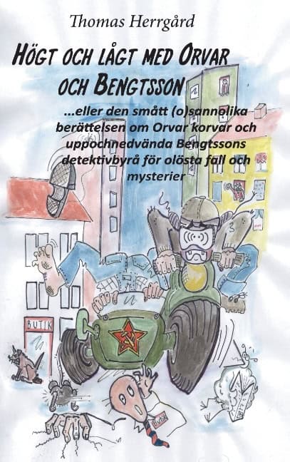 Thomas Herrgård : Högt och lågt med Orvar och Bengtsson : den smått (o)sannolika historien om Orvar korvar och uppochnedvända Bengtssons detektivbyrå för olösta fall och mysterier