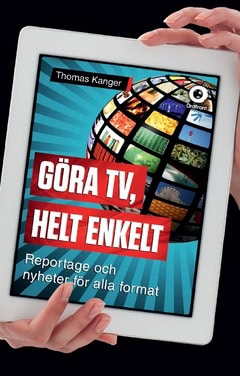 Thomas Kanger : Göra TV, helt enkelt : reportage och nyheter för alla format