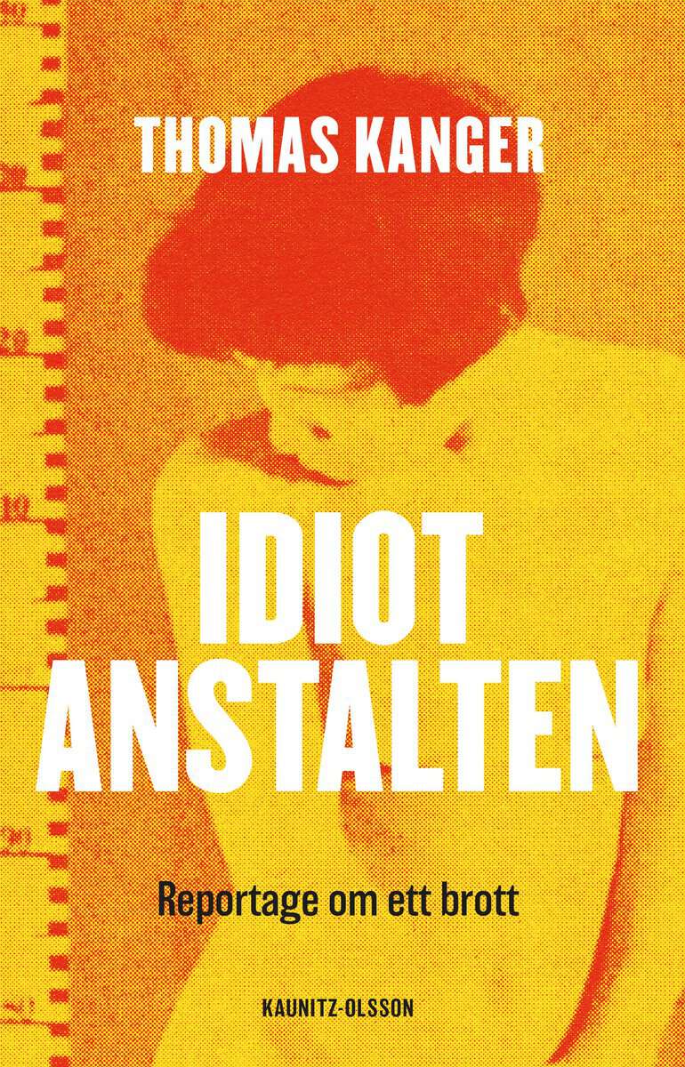 Thomas Kanger : Idiotanstalten : reportage om ett brott