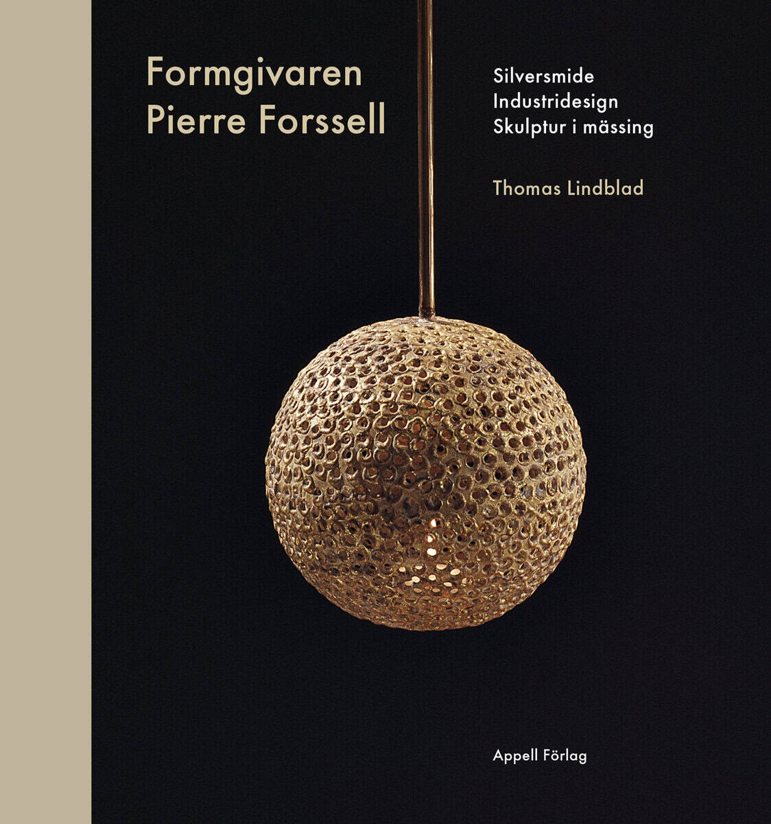 Thomas Lindblad : Formgivaren Pierre Forssell : silversmide, industridesign, skulptur i mässing