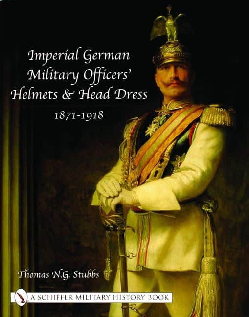 Thomas N.G. Stubbs : Imperial German Military Officers’ Helmets And Headdress
