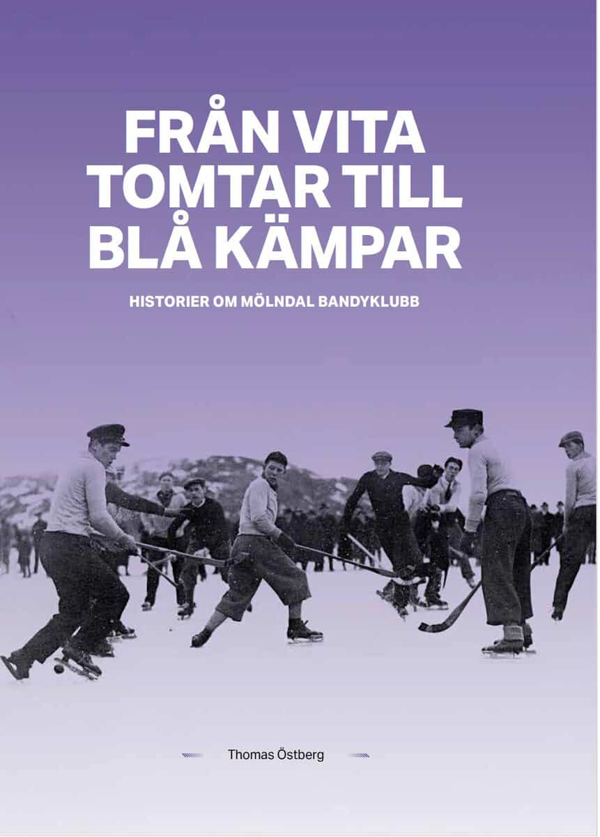 Thomas Östberg : Från Vita tomtar till Blå kämpar : historier om Mölndals Bandyklubb