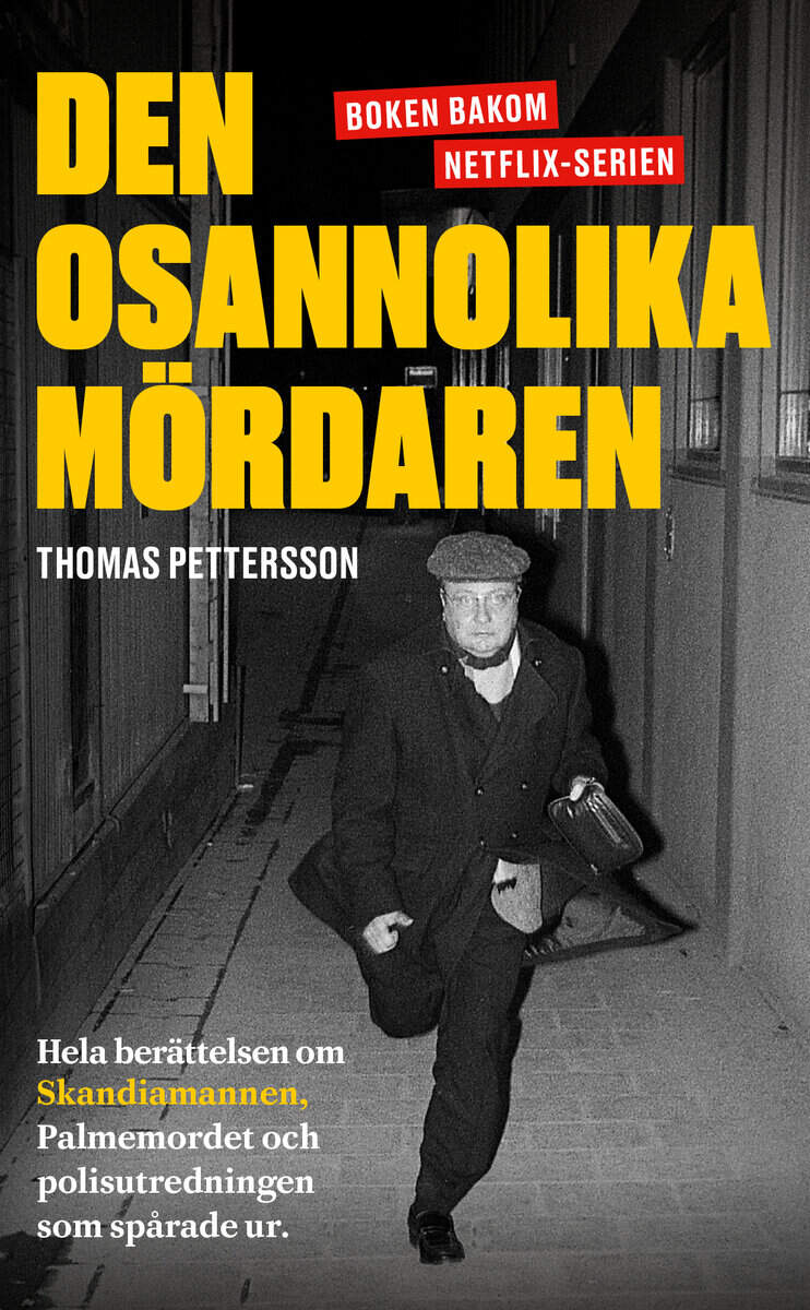 Thomas Pettersson : Den osannolika mördaren : hela berättelsen om Skandiamannen, Palmemordet och polisutredningen som spårade ur