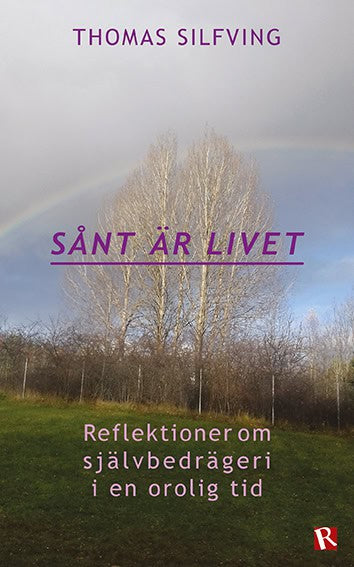 Thomas Silfving : Sånt är livet : reflektioner om självbedrägeri i en orolig tid