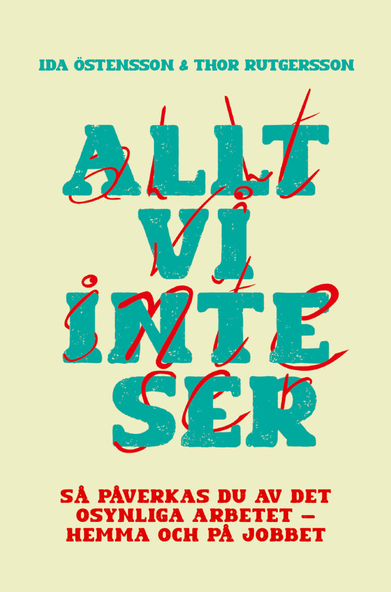 Rutgersson, Thor ; Östensson, Ida : Allt vi inte ser : så påverkas du av det osynliga arbetet - hemma och på jobbet
