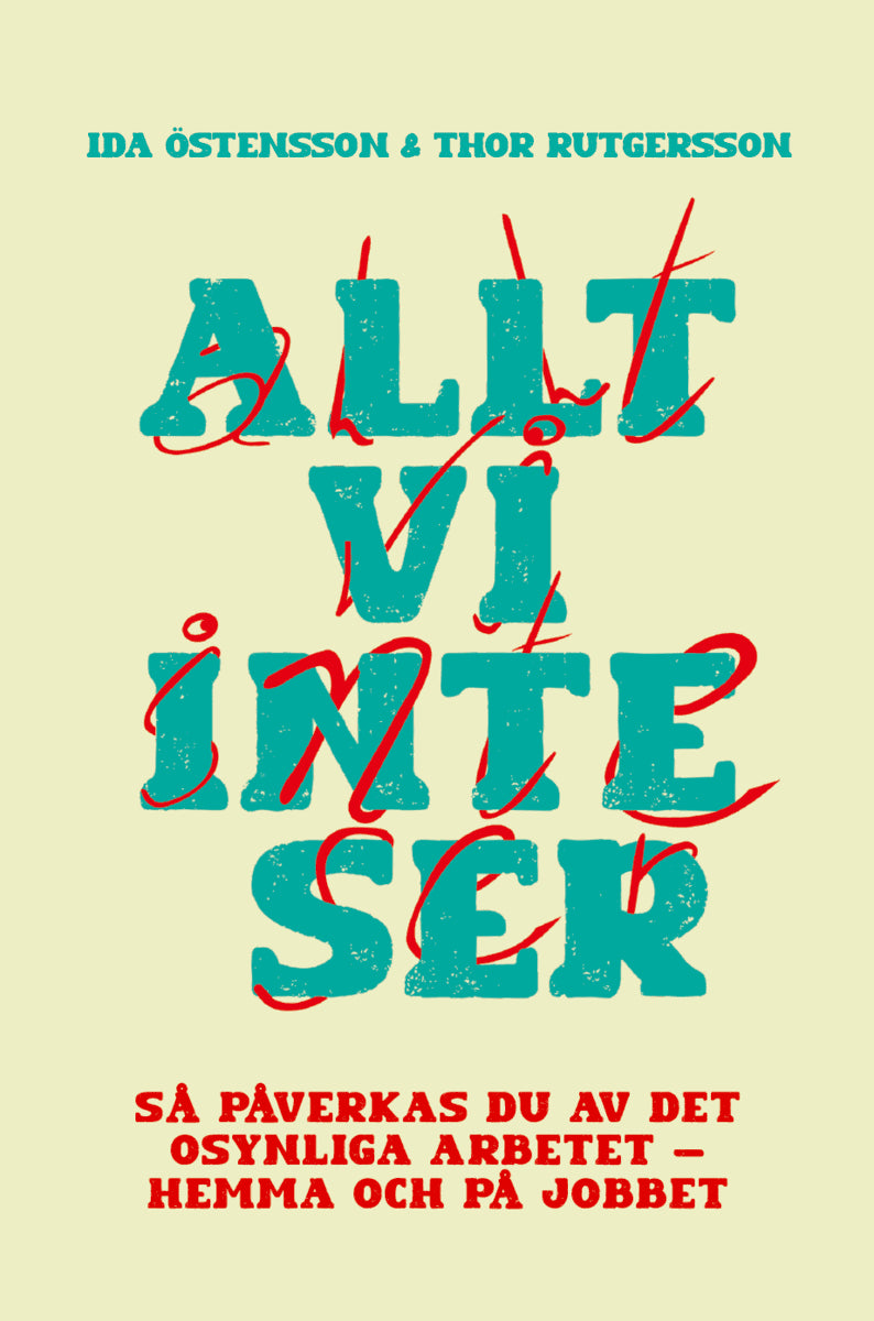Rutgersson, Thor ; Östensson, Ida : Allt vi inte ser : så påverkas du av det osynliga arbetet - hemma och på jobbet