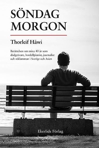 Thorleif Håwi : Söndag morgon : berättelsen om mina 40 år som dödgrävare, bordellpianist, journalist och reklamman i Sverige och Asien