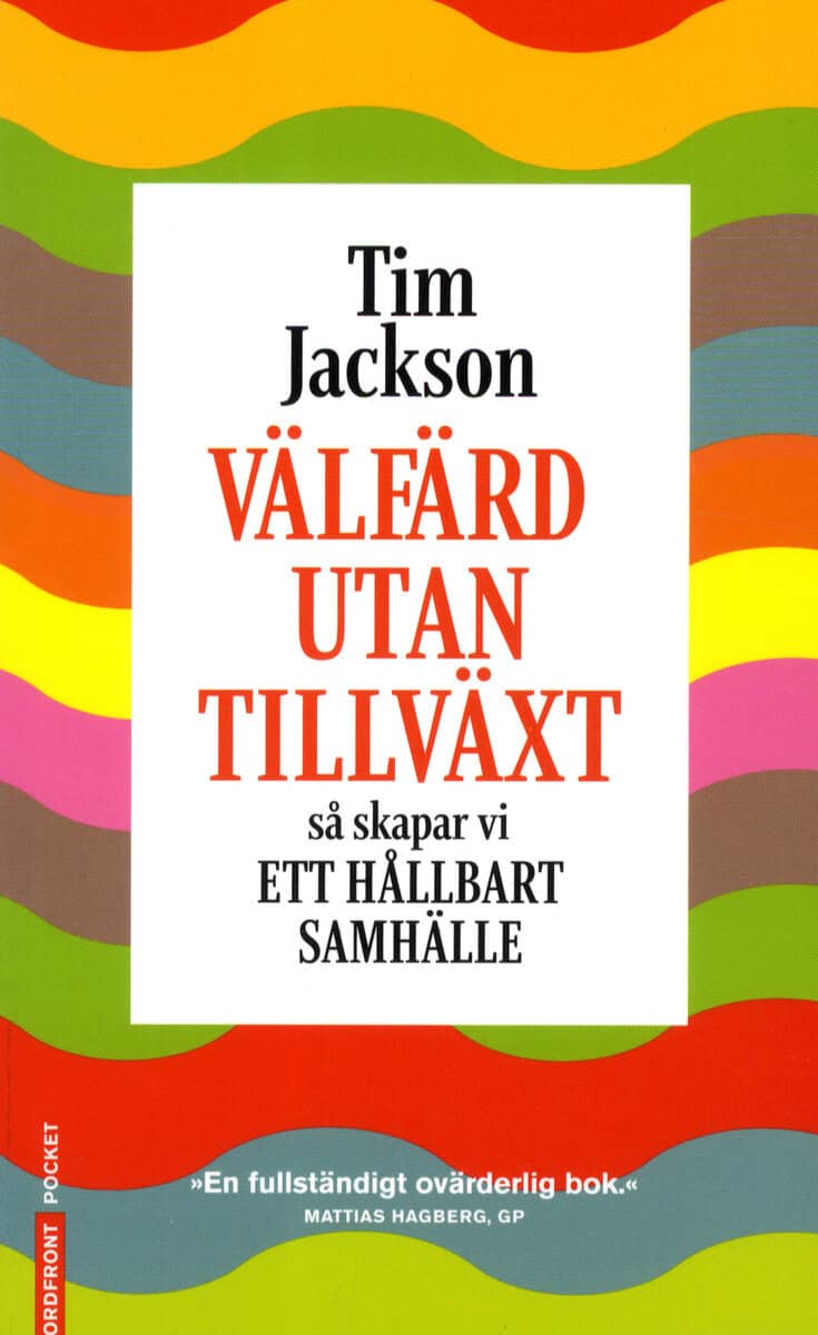 Tim Jackson : Välfärd utan tillväxt : så skapar vi ett hållbart samhälle