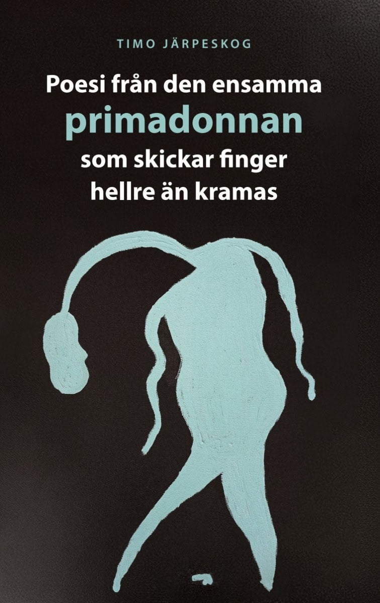 Timo Järpeskog : Poesi från den ensamma primadonnan som skickar finger hellre än kramas