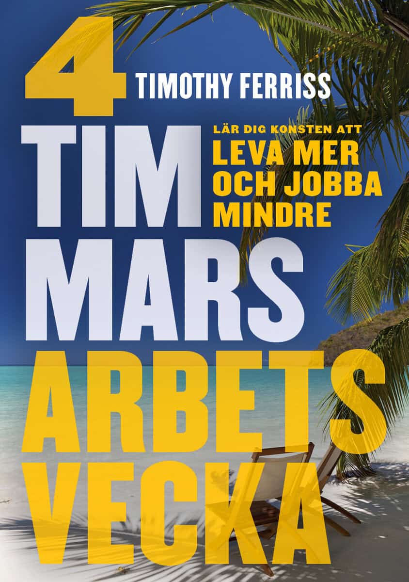 Timothy Ferriss : 4 timmars arbetsvecka : konsten att leva mer & jobba mindre