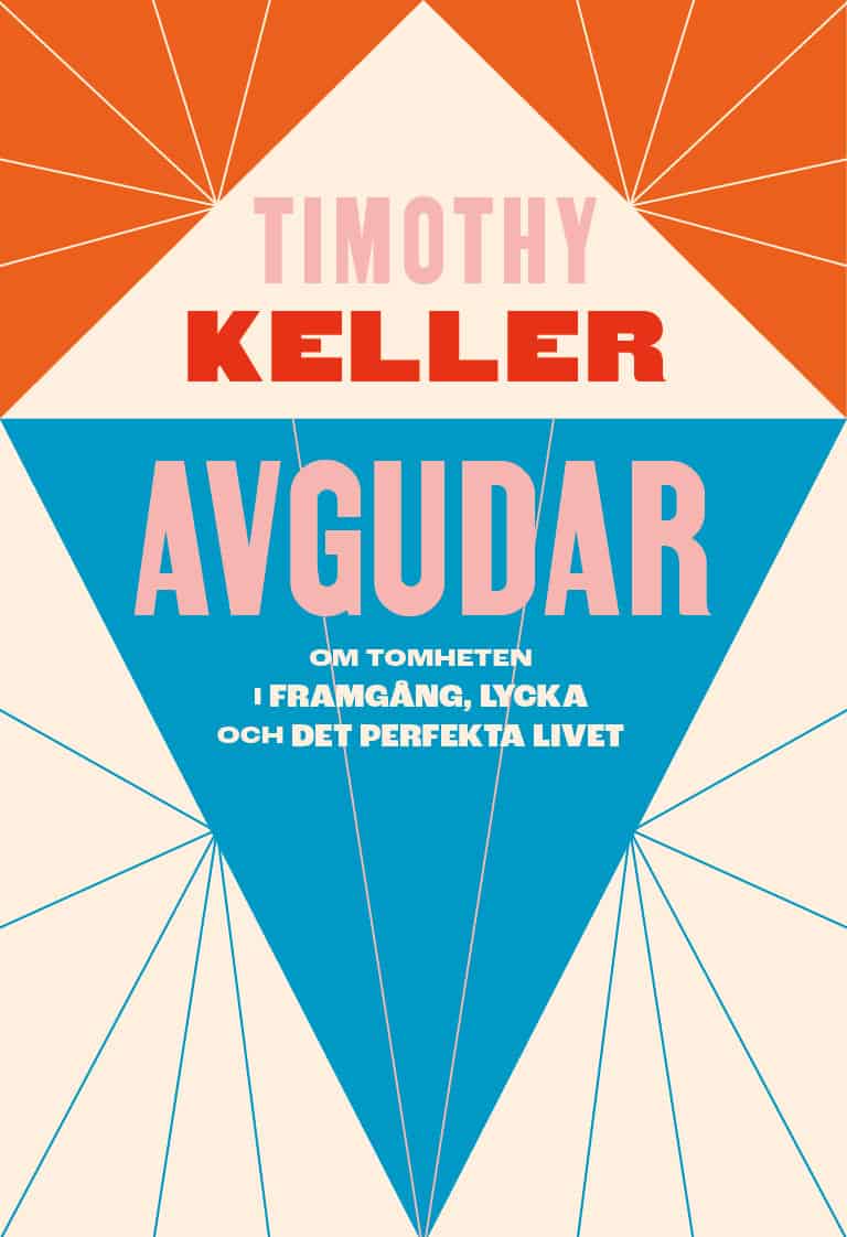 Timothy Keller : Avgudar : om tomheten i framgång, lycka och det perfekta livet