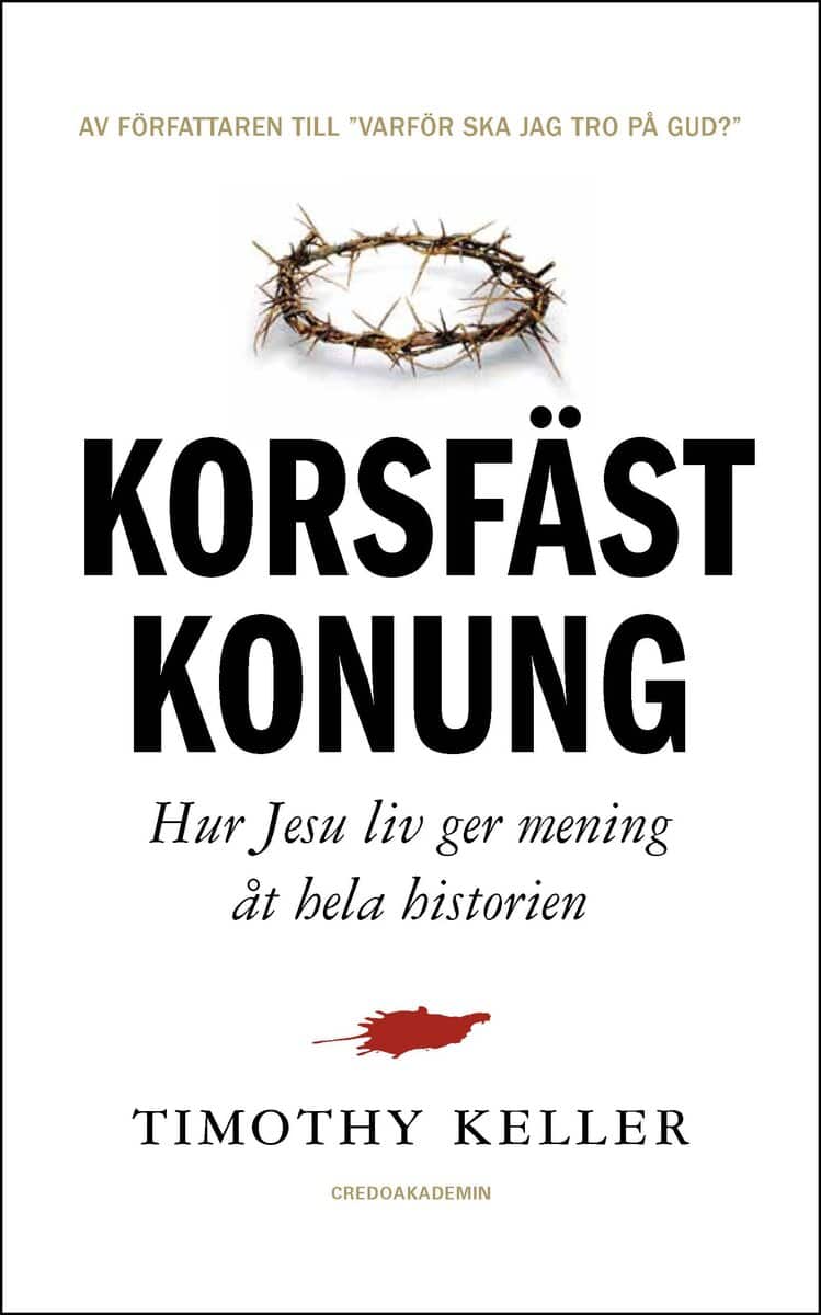 Timothy Keller : Korsfäst Konung : hur Jesu liv ger mening åt hela historien