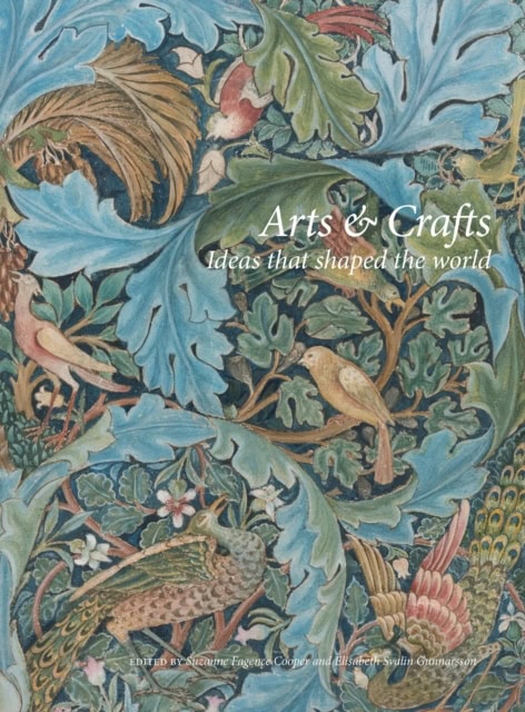 Tirén, Svante ; Fagence Cooper, Suzanne ; Bain, Rowan ; Bisgrove, Richard ; Khan, Qaisra ; Hartsiotis, Kirsty ; Livingstone, Karen ; Hull, Howard ; Svalin Gunnarsson, Elisabeth ; Haslam, Kathy ; Robach, Cilla : Arts & Crafts: Ideas That Shaped the World