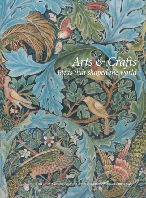 Tirén, Svante ; Fagence Cooper, Suzanne ; Bain, Rowan ; Bisgrove, Richard ; Khan, Qaisra ; Hartsiotis, Kirsty ; Livingstone, Karen ; Hull, Howard ; Svalin Gunnarsson, Elisabeth ; Haslam, Kathy ; Robach, Cilla : Arts & Crafts: Ideas That Shaped the World