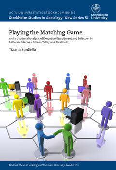 Tiziana Sardiello : Playing the matching game : an institutional analysis of executive recruitment and selection in software start-ups: Silicon Valley and Stockholm