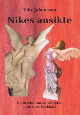 Toby Johansson : Nikes ansikte : berättelsen om en skulptör i antikens Grekland