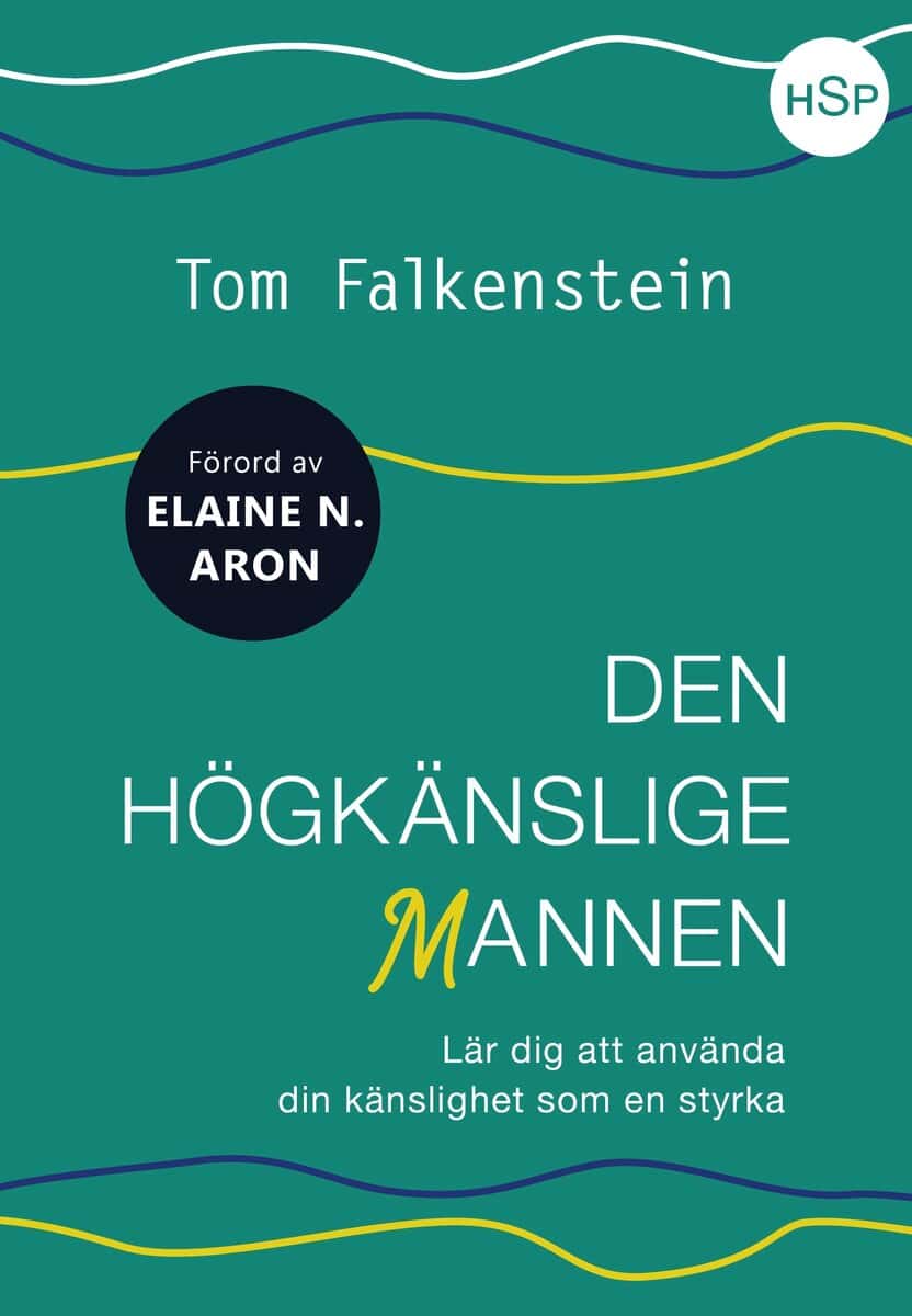 Tom Falkenstein : Den högkänslige mannen : lär dig att använda din känslighet som en styrka