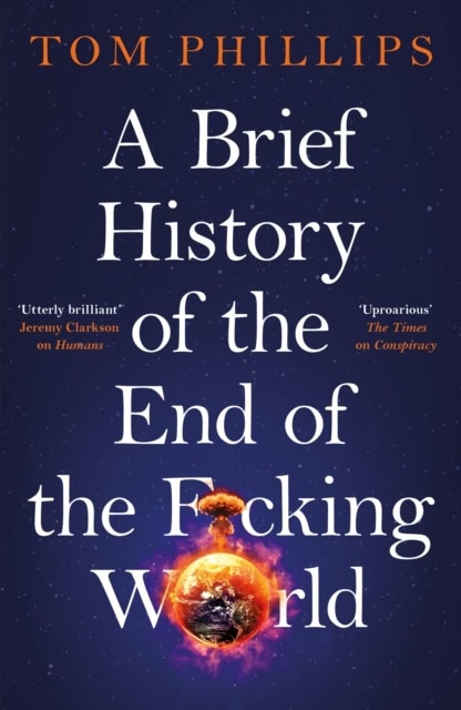 Tom Phillips : A Brief History of the End of the F*cking World