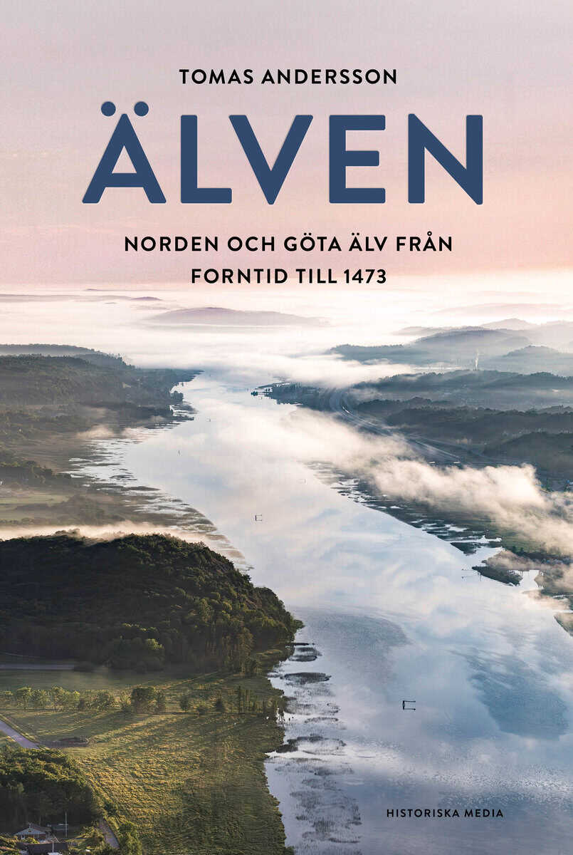 Tomas Andersson : Älven : en nordisk historia från forntid till 1473