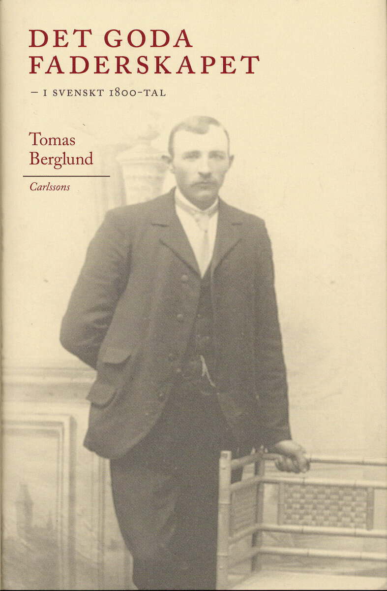 Tomas Berglund : Det goda faderskapet : i svenskt 1800-tal