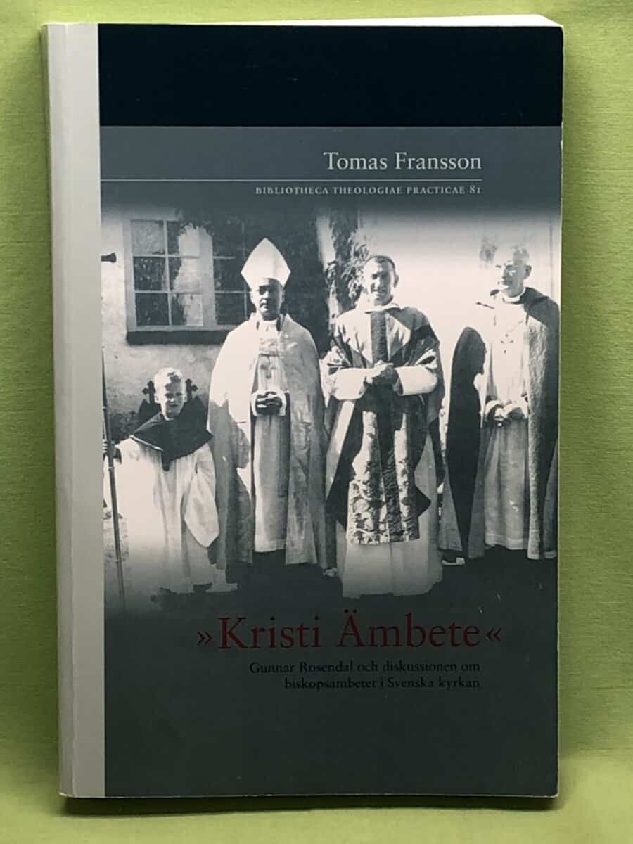 Tomas Fransson : 'Kristi ämbete' Gunnar Rosendal och diskussionen om biskopsämbetet i Svenska kyrkan = 'The Ministry of Christ'