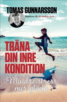 Tomas Gunnarsson : Träna din inre kondition - Mindre stress, mer glädje