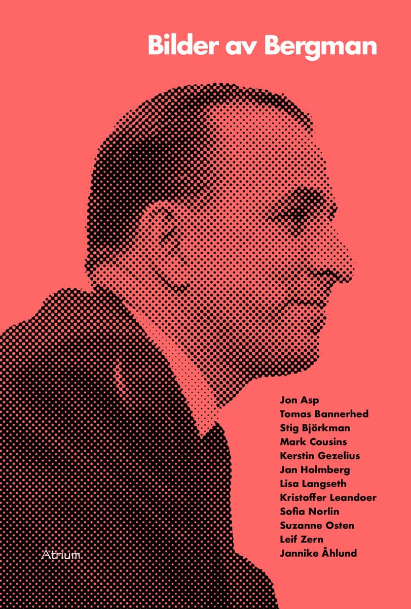 Bannerhed, Tomas; Leandoer, Kristoffer; Langseth, Lisa; Osten, Suzanne; Zern, Leif; Björkman, Stig; Cousins, Mark; Åhlund, Jannike; Gezelius, Kerstin; Holmberg, Jan; Norlin, Sofia; Asp, Jon : Bilder av Bergman