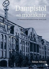 Tomas Nilsson : Dampistol och morakniv : om attentatet mot utrikesminister Anna Lindh