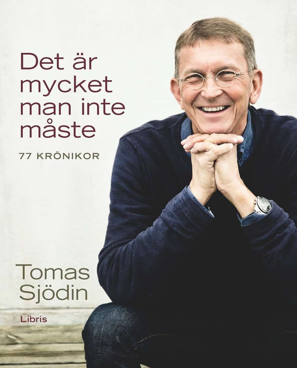 Tomas Sjödin : Det är mycket man inte måste : 77 texter om kärlek, tid och tro