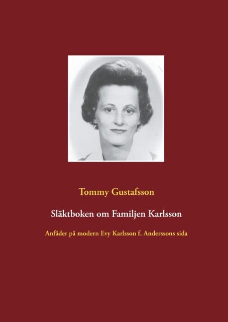 Tommy Gustafsson : Släktboken om familjen Karlsson : anfäder på modern Evy Karlssons sida