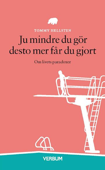 Tommy Hellsten : Ju mindre du gör desto mer får du gjort : om livets paradoxer