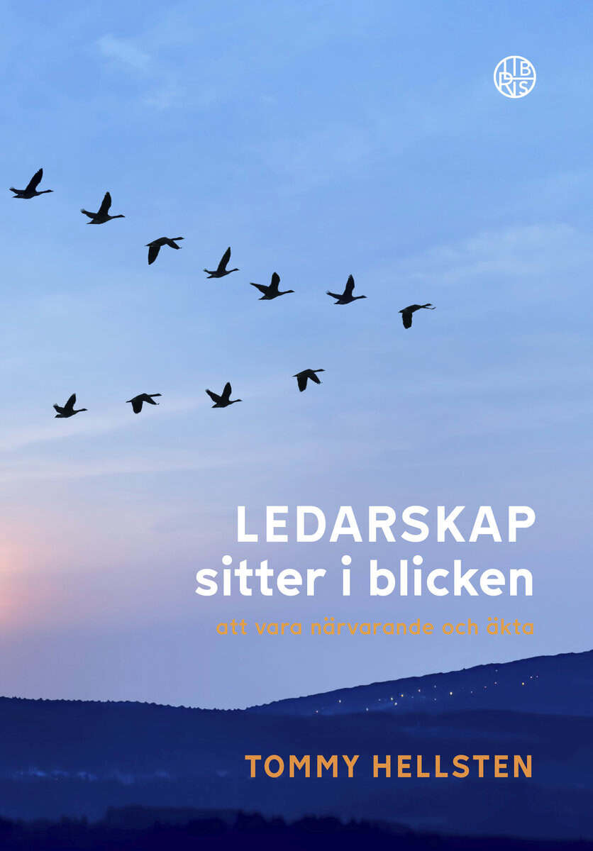 Tommy Hellsten : Ledarskap sitter i blicken : att vara närvarande och äkta