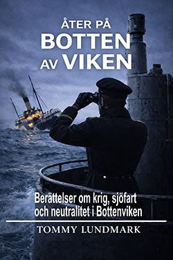 Tommy Lundmark : Åter på botten av Viken - Berättelser om krig, sjöfart och neutralitet i Bottenviken