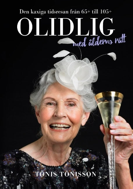 Tönis Tönisson : Olidlig med ålderns rätt : den kaxiga tidsresan från 65+ till 105+