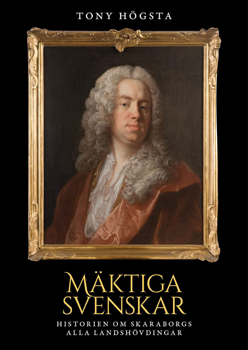 Tony Högsta : Mäktiga svenskar : historien om Skaraborgs alla landshövdingar