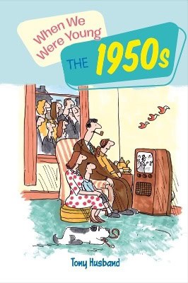 Tony Husband : When we were young the 1950s