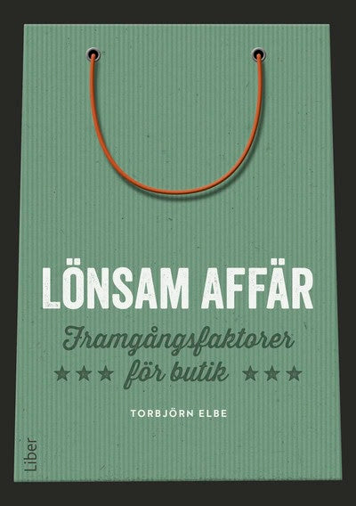 Torbjörn Elbe : Lönsam affär : framgångsfaktorer för butik