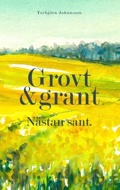 Torbjörn Johansson : Grovt och grant, nästan sant