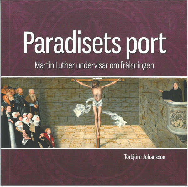 Torbjörn Johansson : Paradisets port : Martin Luther undervisar om frälsningen
