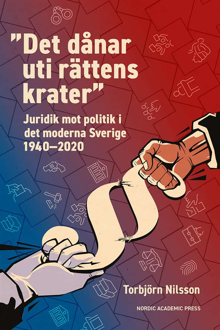 Torbjörn Nilsson : ”Det dånar uti rättens krater” : juridik mot politik i det moderna Sverige 1940–2020