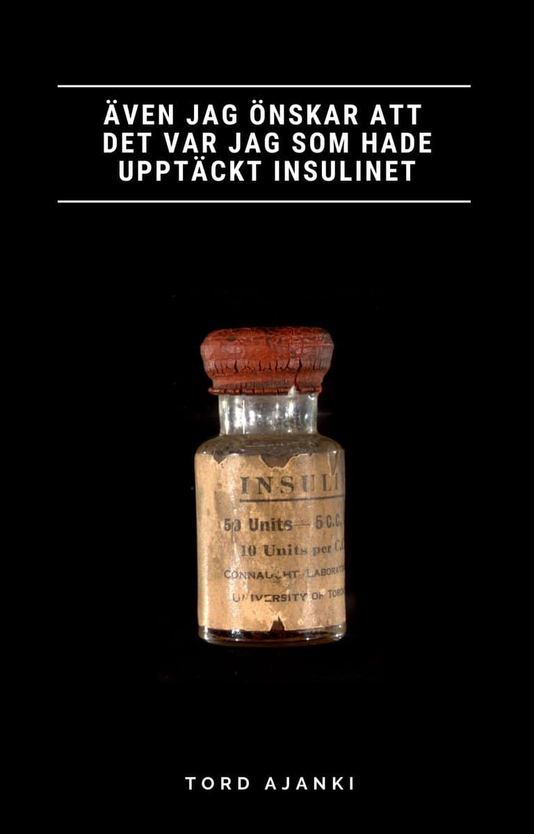 Tord Ajanki : Även jag önskar att det var jag som hade upptäckt insulinet