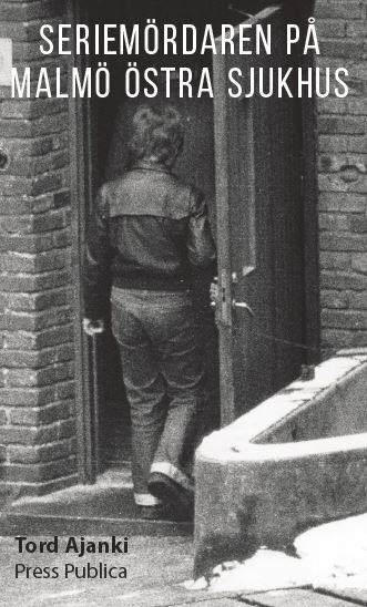 Tord Ajanki : Seriemördaren på Malmö Östra sjukhus