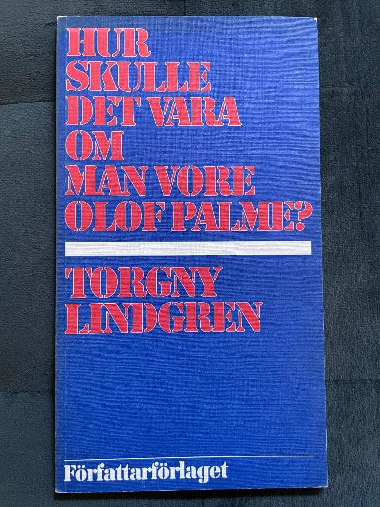 Torgny Lindgren : Hur skulle det vara om man vore Olof Palme?