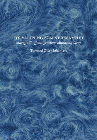 Tormod Otter Johansen : Förvaltning som verksamhet – bidrag till offentligrättens allmänna läror
