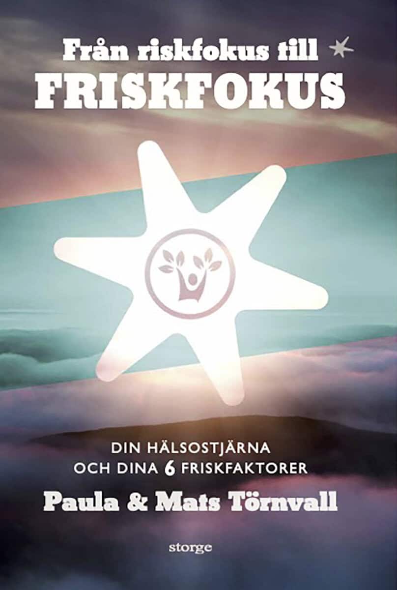 Törnvall, Paula ; Törnvall, Mats : Från riskfokus till friskfokus : din hälsostjärna och dina 6 friskfaktorer
