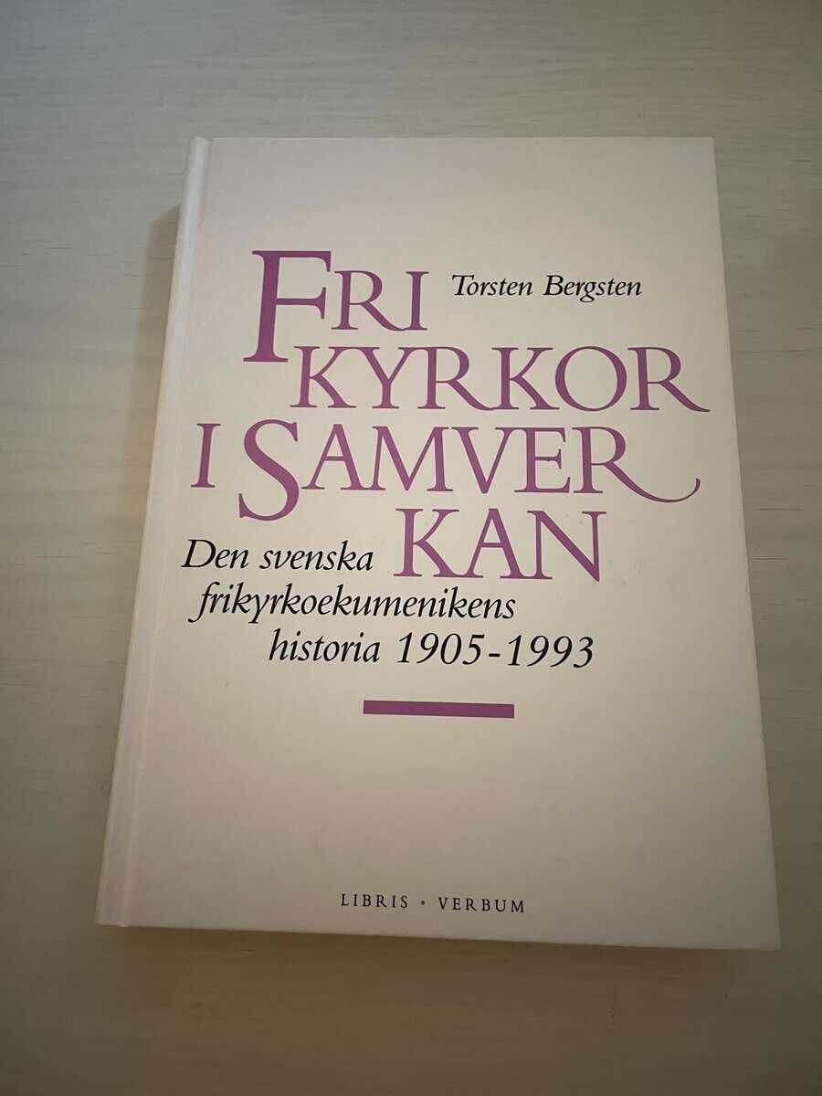 Torsten Bergsten : Frikyrkor i samverkan den svenska frikyrkoekumenikens historia 1905-1993