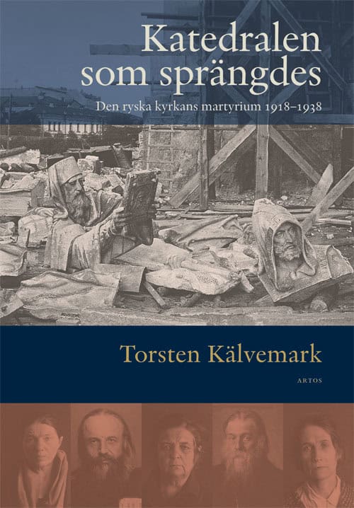Torsten Kälvemark : Katedralen som sprängdes : den ryska kyrkans martyrium 1918-1938