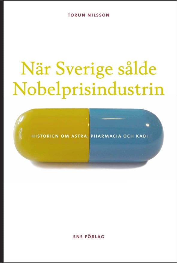 Torun Nilsson : När Sverige sålde Nobelprisindustrin : historien om Astra, Pharmacia och Kabi