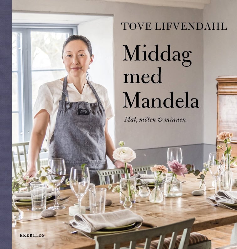 Tove Lifvendahl : Middag med Mandela : möten, minnen & recept