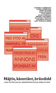 Trotzig, Elisabeth ; Andersson, Ulrica ; Edström, Maria ; Strömberg, Fredrik ; Lidbom, Olle ; Svensson, Eva-Maria ; Nordling, Jonas ; Bonnier, Peder ; Andersson, Katarina : Näjtiv, kånntänt, brändidd : ska textreklam bli räddningen för journalistiken?
